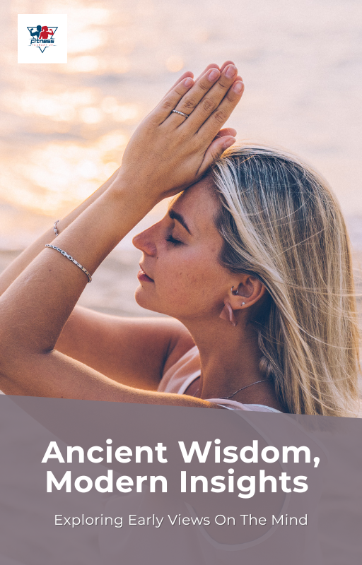 Ancient Wisdom, Modern Insights: Exploring Early Views On The Mind